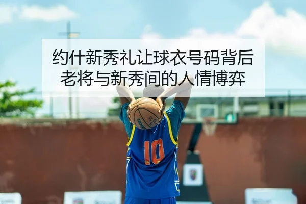 约什新秀礼让球衣号码背后 老将与新秀间的人情博弈