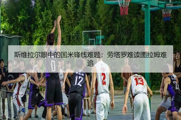 斯维拉尔眼中的国米锋线难题：劳塔罗难读图拉姆难追